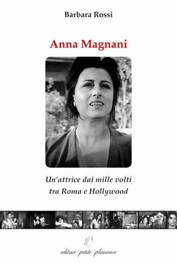 Anna Magnani. Un'attrice dai mille volti tra Roma e Hollywood - Barbara Rossi - Libro Petite Plaisance 2022, Il pensiero e il suo schermo | Libraccio.it