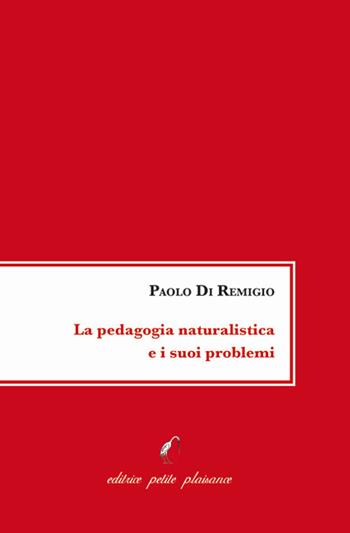 La pedagogia naturalistica e i suoi problemi - Paolo Di Remigio - Libro Petite Plaisance 2024, La petite | Libraccio.it