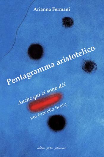 Pentagramma aristotelico. Anche qui ci sono dèi (?a? ??ta??a ?e???) - Arianna Fermani - Libro Petite Plaisance 2024, Il giogo | Libraccio.it