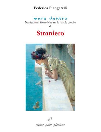 Straniero. Navigazioni filosofiche tra le parole greche di straniero - Federica Piangerelli - Libro Petite Plaisance 2024, Mare dentro | Libraccio.it