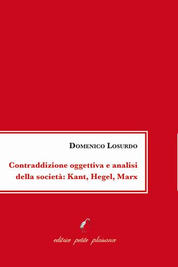 Contraddizione oggettiva e analisi della società: Kant, Hegel, Marx - Domenico Losurdo - Libro Petite Plaisance 2024, La petite | Libraccio.it
