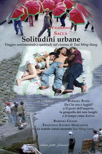 Solitudini urbane. Viaggio sentimentale e spettrale nel cinema di Tsai Ming-liang - Valentino Saccà - Libro Petite Plaisance 2024, Il pensiero e il suo schermo | Libraccio.it