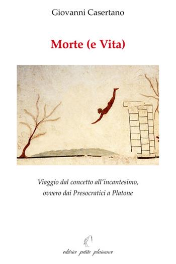 Morte (e vita). Viaggio dal concetto all'incantesimo, ovvero dai presocratici a Platone - Giovanni Casertano - Libro Petite Plaisance 2023, Il giogo | Libraccio.it