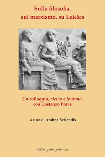 Sulla filosofia, sul marxismo, su Lukács. Un colloquio, vicino e lontano, con Costanzo Preve - Andrea Berlendis - Libro Petite Plaisance 2026, Divergenze | Libraccio.it