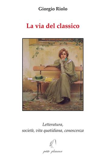 La via del classico. Letteratura, società, vita quotidiana, conoscenza - Giorgio Riolo - Libro Petite Plaisance 2025, Il giogo | Libraccio.it