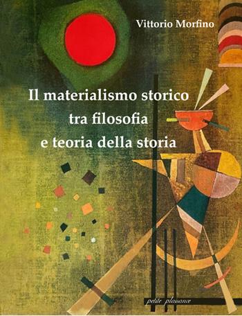 Il materialismo storico tra filosofia e teoria della storia - Vittorio Morfino - Libro Petite Plaisance 2025 | Libraccio.it
