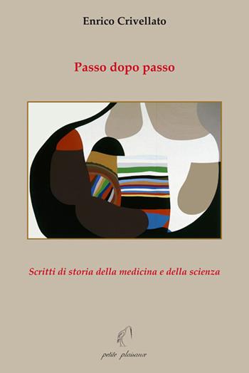 Passo dopo passo. Scritti di storia della medicina e della scienza - Enrico Crivellato - Libro Petite Plaisance 2025, Il giogo | Libraccio.it