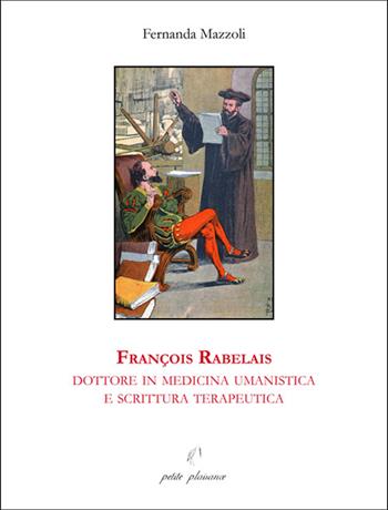 François Rabelais, dottore in medicina umanistica e scrittura terapeutica - Fernanda Mazzoli - Libro Petite Plaisance 2025, Au milieu des livres | Libraccio.it