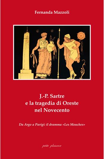 J.-P. Sartre e la tragedia di Oreste nel Novecento. Da Argo a Parigi: il dramma «Les Mouches» - Fernanda Mazzoli - Libro Petite Plaisance 2025, Antigone | Libraccio.it