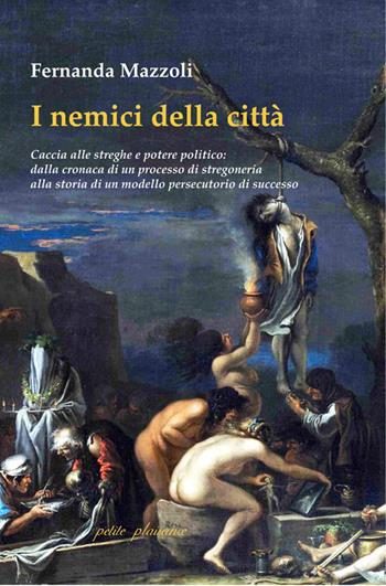 I nemici della città. Caccia alle streghe e potere politico: dalla cronaca di un processo di stregoneria alla storia di un modello persecutorio di successo - Fernanda Mazzoli - Libro Petite Plaisance 2025, Egeria | Libraccio.it