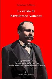 La verità di Bartolomeo Vanzetti. Il capitalismo U.S.A. lo volle sulla sedia elettrica perché anarchico e pensatore della libertà