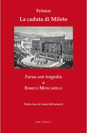 Frinico e «La caduta di Mileto». Farsa con tragedia - Enrico Moscarelli - Libro Petite Plaisance 2026, Antigone | Libraccio.it