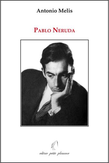 Pablo Neruda - Antonio Melis - Libro Petite Plaisance 2025, Egeria | Libraccio.it