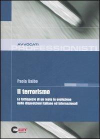 Il terrorismo. La fattispecie di un reato in evoluzione nelle disposizioni italiane ed internazionali - Paola Balbo - Libro Halley 2007, Professionisti | Libraccio.it
