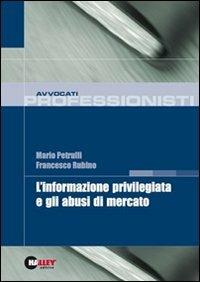 L' informazione privilegiata e gli abusi di mercato - Mario Petrulli, Francesco Rubino - Libro Halley 2007, Professionisti | Libraccio.it