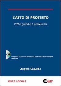 L' atto di protesto. Profili giuridici e processuali. Con CD-ROM - Angelo Capalbo - Libro Halley 2009, Enti locali | Libraccio.it