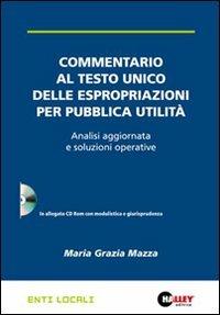 Commentario al Testo unico delle espropriazioni per pubblica utilità. Analisi aggiornata e soluzioni operative. Con CD-ROM - M. Grazia Mazza - Libro Halley 2009, Enti locali | Libraccio.it