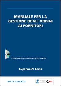Manuale per la gestione degli ordini ai fornitori. Con CD-ROM - Eugenio De Carlo - Libro Halley 2010, Enti locali | Libraccio.it