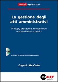 La gestione degli atti amministrativi. Principi, procedure, competenze e aspetti teorico pratici. Con CD-ROM - Eugenio De Carlo - Libro Halley 2011, Enti locali | Libraccio.it