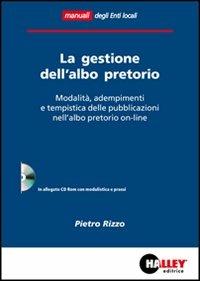 La gestione dell'albo pretorio. Modalità, adempimenti e tempistica delle pubblicazioni nell'albo pretorio on-line - Pietro Rizzo - Libro Halley 2012, Enti locali | Libraccio.it