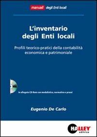 L' inventario degli enti locali. Profili teorico-pratici della contabilità economica e patrimoniale. Con CD-ROM - Eugenio De Carlo - Libro Halley 2012, Enti locali | Libraccio.it