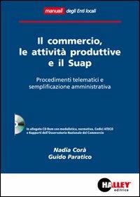 Il commercio, le attività produttive e il Suap. Procedimenti telematici e semplificazione amministrativa. Con CD-ROM - Nadia Corà, Guido Paratico - Libro Halley 2012, Enti locali | Libraccio.it