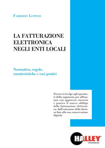 La fatturazione elettronica negli enti locali. Normativa, regole, caratteristiche e casi pratici  - Libro Halley 2015 | Libraccio.it