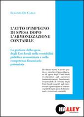 L' atto di impegno di spesa dopo l'armonizzazione contabile. La gestione della spesa degli Enti locali nella contabilità pubblica armonizzata e nella competenza finanziaria potenziata