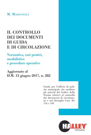 Il controllo dei documenti di guida e di circolazione. Normativa, casi pratici, modulistica e procedure operative. Aggiornato al D.M. 13 giugno 2017, n. 282 - Marco Massavelli - Libro Halley 2018 | Libraccio.it