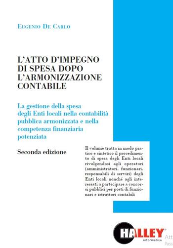 L' atto di impegno di spesa dopo l'armonizzazione contabile. La gestione della spesa degli Enti locali nella contabilità pubblica armonizzata e nella competenza finanziaria potenziata - Eugenio De Carlo - Libro Halley 2019 | Libraccio.it