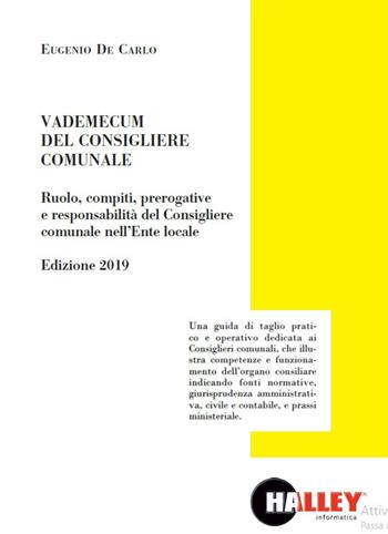 Vademecum del consigliere comunale. Ruolo, compiti, prerogative e responsabilità del Consigliere comunale nell'Ente locale. Edizione 2019 - Eugenio De Carlo - Libro Halley 2019 | Libraccio.it