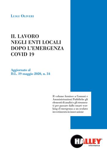 Il lavoro negli enti locali dopo l'emergenza COVID 19. Aggiornato al D.L. 19 maggio 2020, n. 34 - Luigi Oliveri - Libro Halley 2020 | Libraccio.it