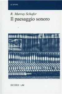 Il paesaggio sonoro. Un libro di storia, di musica, di ecologia - R. Murray Schäfer - Libro Casa Ricordi 1985, Le sfere | Libraccio.it