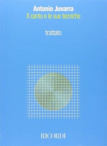 Il canto e le sue tecniche. Trattato - Antonio Juvarra - Libro Casa Ricordi 1987 | Libraccio.it