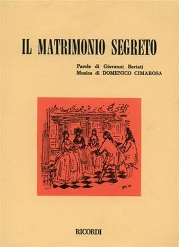 Il matrimonio segreto. Dramma giocoso per musica in due atti. Musica di D. Cimarosa - Giovanni Bertati - Libro Casa Ricordi 1976 | Libraccio.it
