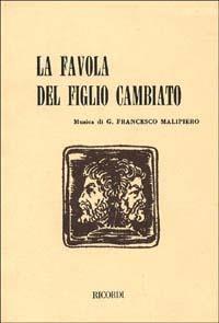 La favola del figlio cambiato. Tre atti in cinque quadri. Musica di G. F. Malipiero - Luigi Pirandello, Gian Francesco Malipiero - Libro Casa Ricordi 1952 | Libraccio.it