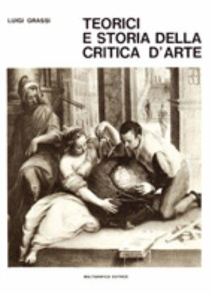 Teorici e storia della critica d'arte. Vol. 1: Dall'Antichità a tutto il Cinquecento. - Luigi Grassi - Libro Bonsignori 1970 | Libraccio.it