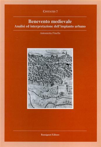 Benevento medievale. Analisi ed interpretazione dell'impianto urbano - Antonietta Finella - Libro Bonsignori 2003, Civitates | Libraccio.it