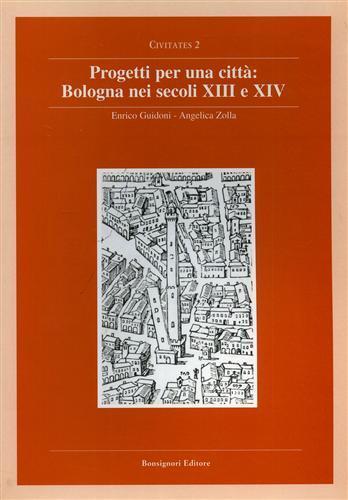 Progetti per una città. Bologna nei secoli XIII e XIV - Enrico Guidoni, Angelica Zolla - Libro Bonsignori 2000, Civitates | Libraccio.it