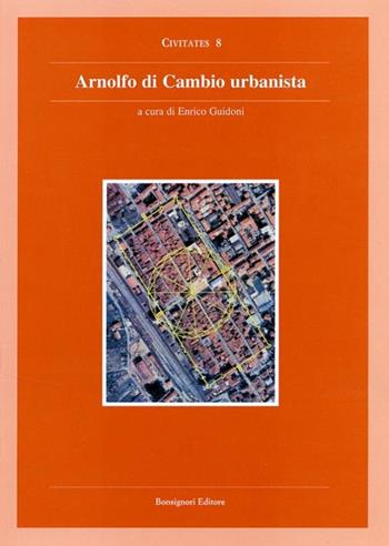 Arnolfo di Cambio urbanista. Catalogo della mostra - Enrico Guidoni - Libro Bonsignori 2003, Civitates | Libraccio.it