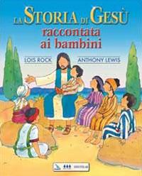 La storia di Gesù raccontata ai bambini - Lois Rock, Anthony Lewis, Anthony Lewis - Libro Editrice Elledici 2006 | Libraccio.it