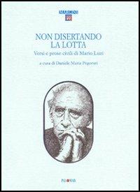 Non disertando la lotta. Versi e prose civili di Mario Luzi  - Libro Palomar 2006, Margini | Libraccio.it