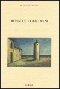 Renato e i giacobini - Domenico Di Palo - Libro Palomar 2006, Antiquam matrem | Libraccio.it