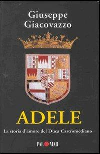 Adele. La storia d'amore del Duca Castromediano - Giuseppe Giacovazzo - Libro Palomar 2007, Fuori collana | Libraccio.it