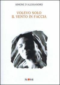 Volevo solo il vento in faccia - Simone D'Alessandro - Libro Palomar 2009, Spiragli | Libraccio.it