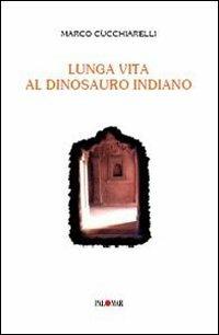 Lunga vita al dinosauro indiano - Marco Cucchiarelli - Libro Palomar 2010 | Libraccio.it