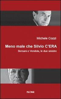 Meno male che Silvio c'era. Bersani e Vendola, le due sinistre - Michele Cozzi - Libro Palomar 2011, Fuori collana | Libraccio.it