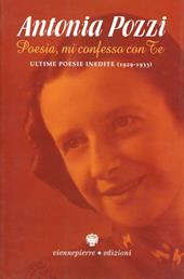 Poesia, mi confesso con te. Ultime poesie inedite (1929-1933)