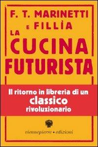 La cucina futurista (rist. anast. 1935). Ediz. illustrata - Filippo Tommaso Marinetti, Fillia - Libro Viennepierre 2007, Cultura e cucina | Libraccio.it