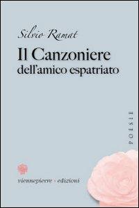 Il canzoniere dell'amico espatriato - Silvio Ramat - Libro Viennepierre 2009, Il ghiaccio e la rosa | Libraccio.it
